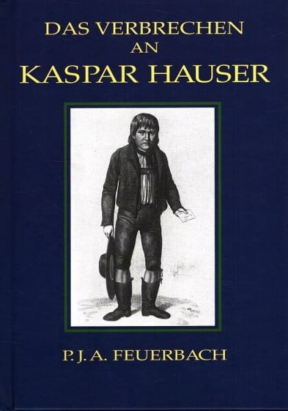 Kaspar Hauser: Beispiel eines Verbrechens am Seelenleben des Menschen
