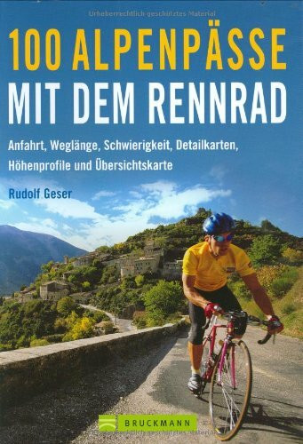 100 Alpenpässe mit dem Rennrad: Anfahrt, Weglänge, Schwierigkeit, Detailkarten, Höheprofile und Übersichtskarte