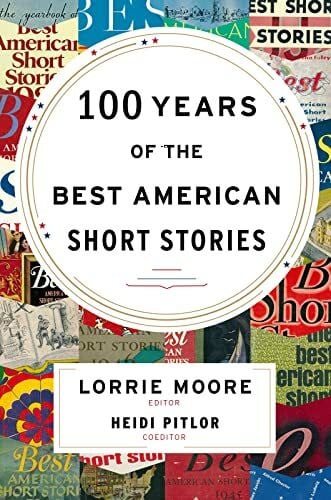 100 Years of The Best American Short Stories: Lorrie Moore selects 40 landmark stories―from Hemingway and Faulkner to Baldwin, Carver, and ... American fiction (The Best American Series ®)