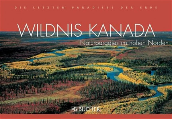 Wildnis Kanada: Naturparadies im hohen Norden (Die letzten Paradiese der Erde)