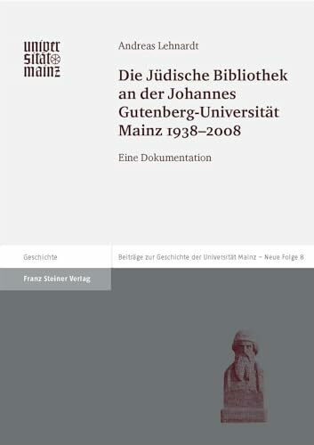 Die Jüdische Bibliothek an der Johannes Gutenberg-Universität Mainz 1938-2008: Eine Dokumentation (Beiträge zur Geschichte der Johannes Gutenberg-Universität Mainz, Neue Folge, Band 8)