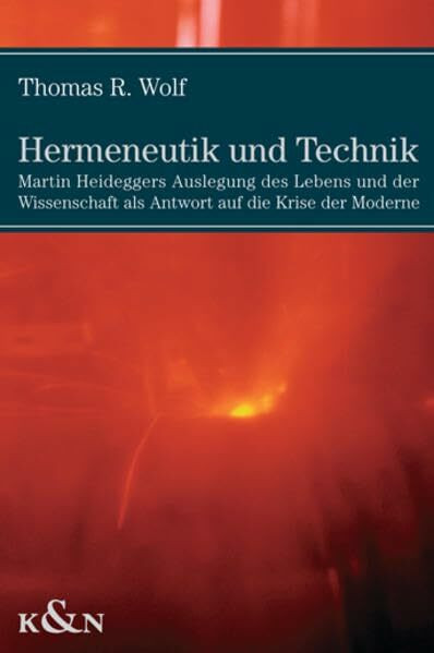 Hermeneutik und Technik: Martin Heideggers Auslegung des Lebens und der Wissenschaft als Antwort auf die Krise der Moderne (Trierer Studien zur Kulturphilosphie)