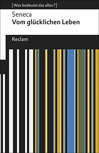 Vom glücklichen Leben: [Was bedeutet das alles?] – Seneca – Erläuterungen; Denkanstöße; Analyse – 19596 (Reclams Universal-Bibliothek)