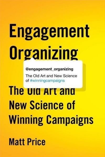 Engagement Organizing: The Old Art and New Science of Winning Campaigns