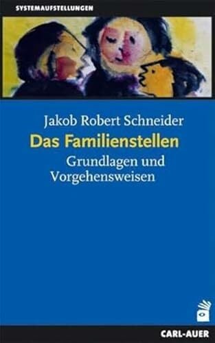 Das Familienstellen: Grundlagen und Vorgehensweisen (Systemaufstellungen) Das Familienstellen: Grundlagen und Vorgehensweisen (Systemaufstellungen)