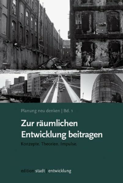 Planung neu denken Bd. 1: Zur räumlichen Entwicklung beitragen: Konzepte. Theorien. Impulse (Edition Stadtentwicklung / Herausgegeben von Klaus Selle)