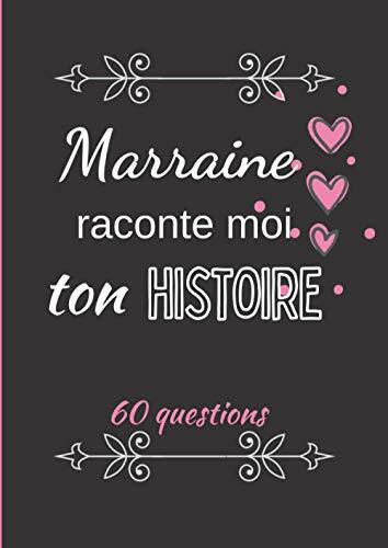 Marraine raconte moi ton histoire: Journal de mémoire à compléter par votre marraine - 60 questions - Connaitre son histoire - Idée cadeau de noël, fête, baptême et anniversaire.