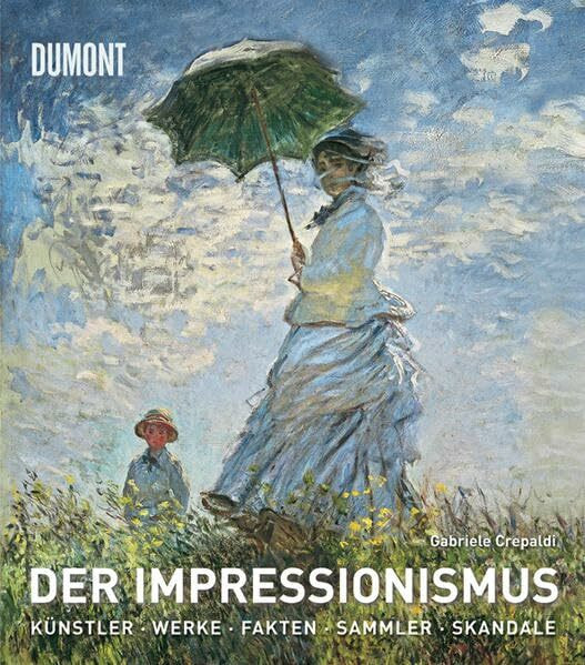 Der Impressionismus: Die Künstler, die Werke, die Ausstellungen, die Sammler, die Fakten, die Skandale