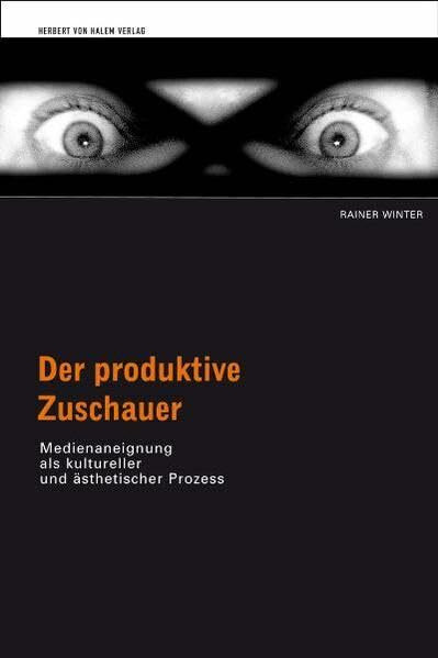 Der produktive Zuschauer. Medienaneignung als kultureller und ästhetischer Prozess: Medienaneignung als kultureller und ästhetischer Prozeß