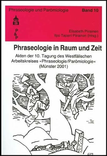 Phraseologie in Raum und Zeit: Akten der 10. Tagung des Westfälischen Arbeitskreises Phraseologie/Parömiologie (Münster, 2001) (Phraseologie und Parömiologie)