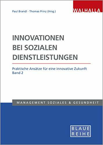 Innovationen bei sozialen Dienstleistungen Band 2: Praktische Ansätze für eine innovative Zukunft; Blaue Reihe Sozialmanagement