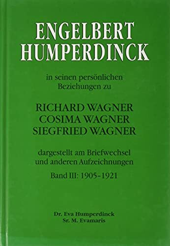 Engelbert Humperdinck in seinen persönlichen Beziehungen zu Richard Wagner, Cosima Wagner, Siegfried Wagner. Bd III. 1905-1921