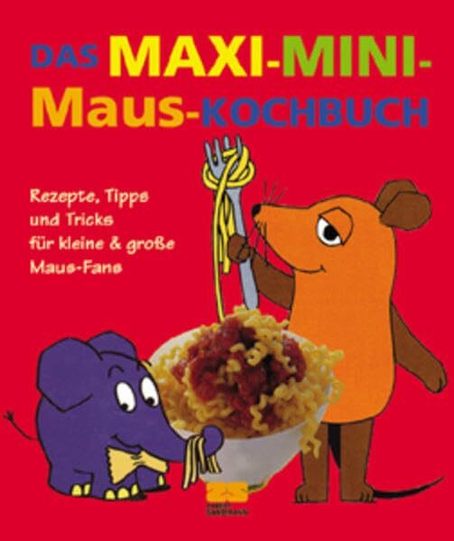 Das Maxi-Mini-Maus-Kochbuch: Rezepte, Tipps und Tricks für kleine & große Maus-Fans. Kochen lernen nach dem Erfolgsrezept der 'Sendung mit der Maus'