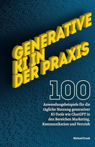 Generative KI in der Praxis: 100 Anwendungsbeispiele für die tägliche Nutzung generativer KI-Tools wie ChatGPT in den Bereichen Marketing, Kommunikation und Vertrieb.