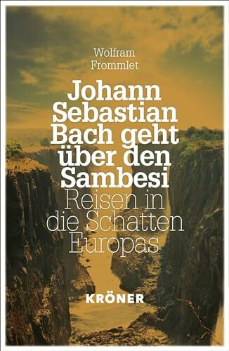 Johann Sebastian Bach geht über den Sambesi: Reisen in die Schatten Europas