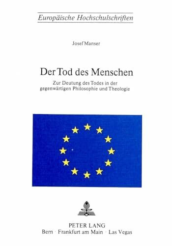 Der Tod des Menschen: Zur Deutung des Todes in der gegenwärtigen Philosophie und Theologie (Europäische Hochschulschriften / European University ... Universitaires Européennes, Band 93)