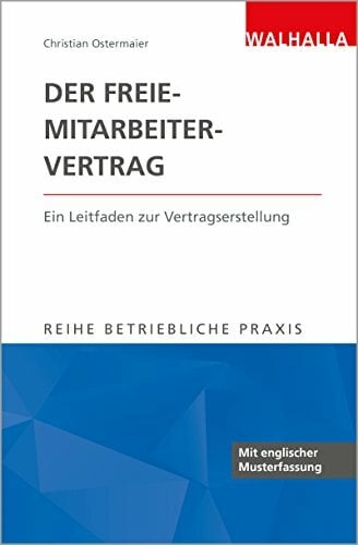 Betriebliche Praxis: Der Freie-Mitarbeiter-Vertrag: Ein Leitfaden zur Vertragserstellung; Reihe Betriebliche Praxis Betriebliche Praxis: Der Freie-Mitarbeiter-Vertrag: Ein Leitfaden zur Vertragserstellung; Reihe Betriebliche Praxis