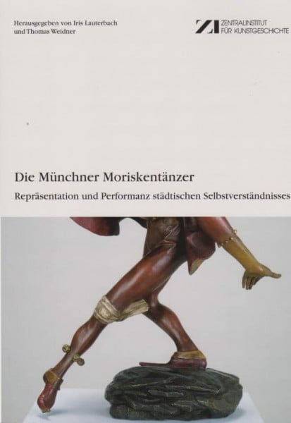 Die Münchner Moriskentänzer. Repräsentation und Performanz städtischen Selbstverständnisses.