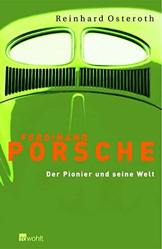 Ferdinand Porsche: Der Pionier und seine Welt