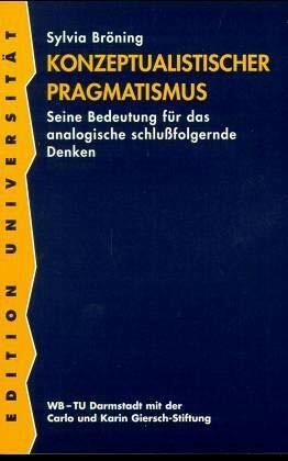 Konzeptualistischer Pragmatismus: Seine Bedeutung für das analogische schlussfolgernde Denken (WB-Edition Universität: Schriftenreihe der Carlo und ... Technische Hochschule Darmstadt)