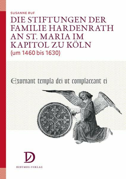 Die Stiftungen der Familie Hardenrath an St. Maria im Kapitol zu Köln (um 1460 bis 1630): Kunst, Musikpflege und Frömmigkeit im Übergang vom ... des Mittelalters und der Frühen Neuzeit)