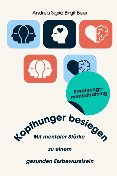Ernährungsmentaltraining: „Kopfhunger besiegen“ Mit mentaler Stärke zu einem gesunden Essbewusstsein