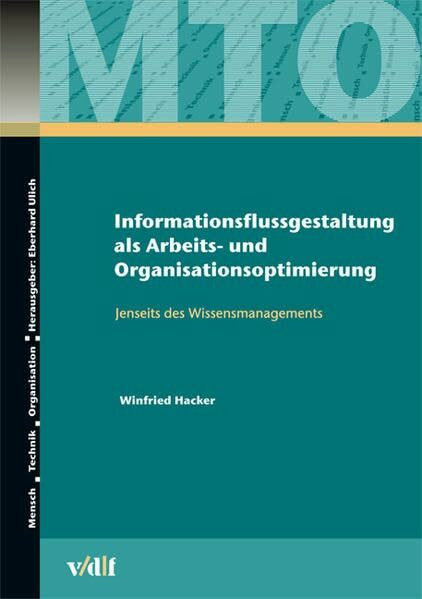 Informationsflussgestaltung als Arbeits- und Organisationsoptimierung: Jenseits des Wissensmanagements (Mensch - Technik - Organisation)