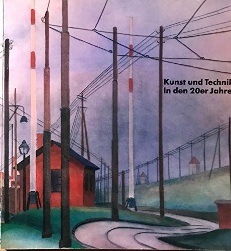 Kunst und Technik in den 20er Jahren. Neue Sachlichkeit und Gegenständlicher Konstruktivismus - 2. Juli - 10. August 1980 Städtische Galerei im Lenbachhaus , München