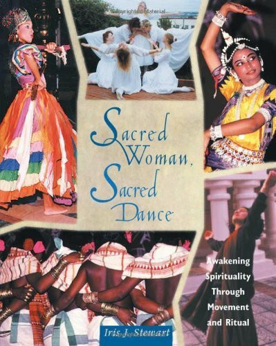 Sacred Woman, Sacred Dance: Awakening Spirituality Through Movement & Ritual: Awakening Spirituality Through Movement and Ritual