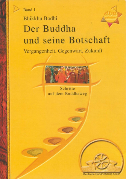 Der Buddha und seine Botschaft: Vergangenheit, Gegenwart, Zukunft (Schritte auf dem Buddhaweg)