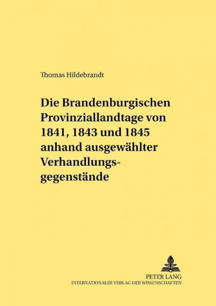 Die Brandenburgischen Provinziallandtage von 1841, 1843 und 1845 anhand ausgewählter Verhandlungsgeg
