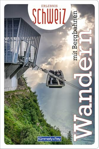 Kümmerly+Frey Erlebnis Schweiz Wandern mit Bergbahnen - Wanderführer: Inspirierender Wanderführer mit 72 Touren für jedes Niveau in der gesamten Schweiz