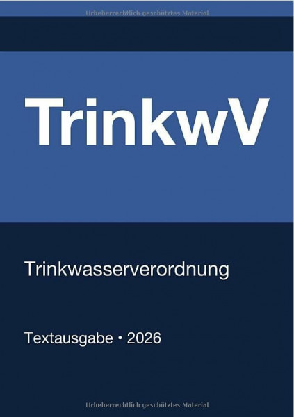 TrinkwV - Trinkwasserverordnung (Deutschland) 2026: Vollständiger Gesetzestext in aktueller Fassung • Ohne Kommentare • Systematisch gegliedert