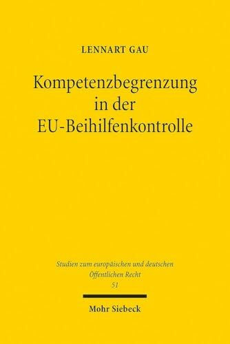 Kompetenzbegrenzung in der EU-Beihilfenkontrolle: Ein Prozess dynamischer Integration (Studien zum europäischen und deutschen Öffentlichen Recht, Band 51)