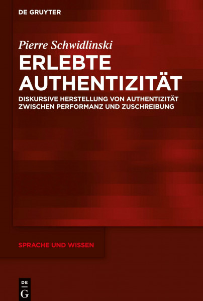 Erlebte Authentizität: Diskursive Herstellung von Authentizität zwischen Performanz und Zuschreibung (Sprache und Wissen (SuW), 41, Band 41)