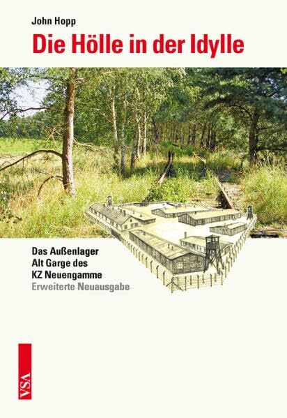 Die Hölle in der Idylle: Das Außenlager Alt Garge des Konzentrationslagers Neuengamme