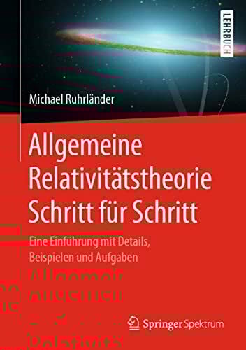 Allgemeine Relativitätstheorie Schritt für Schritt: Eine Einführung mit Details, Beispielen und Aufgaben