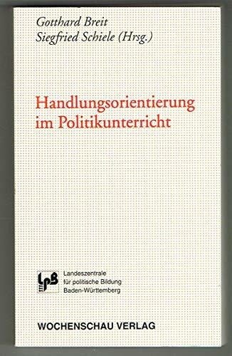 Handlungsorientierung im Politikunterricht ((ALT) Didaktische Reihe der Landeszentrale für politische Bildung Baden-Württemberg)