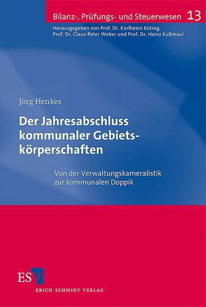 Der Jahresabschluss kommunaler Gebietskörperschaften: Von der Verwaltungskameralistik zur kommunalen Doppik (Bilanz-, Prüfungs- und Steuerwesen)