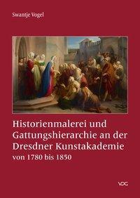 Historienmalerei und Gattungshierarchie an der Dresdner Kunstakademie in der Zeit von 1780 bis 1850