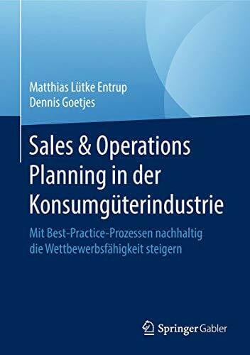 Sales & Operations Planning in der Konsumgüterindustrie: Mit Best-Practice-Prozessen nachhaltig die Wettbewerbsfähigkeit steigern
