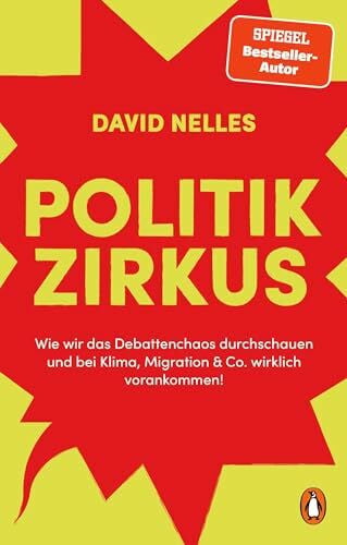 Politikzirkus: Wie wir das Debattenchaos durchschauen und bei Klima, Migration & Co. wirklich vorankommen! - Ausdrucksstark illustriert, durchgehend vierfarbig, mit vielen Infografiken und Selbsttests