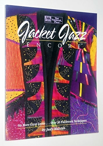 Jacket Jazz Encore: Six More Great Looks...over 30 Patchwork Techniques Jacket Jazz Encore: Six More Great Looks...over 30 Patchwork Techniques