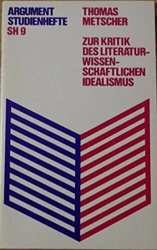 Zur Kritik des literaturwissenschaftlichen Idealismus (Argument-Studienhefte SH)
