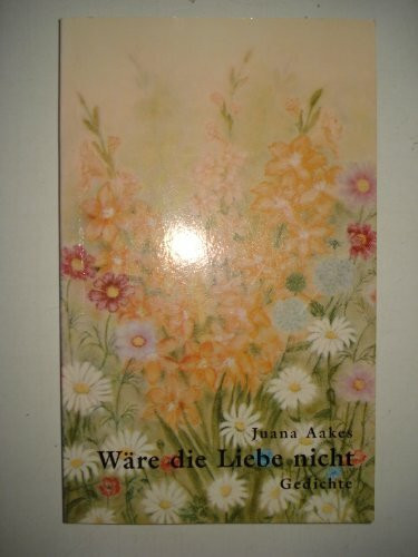 Wäre die Liebe nicht: Gedichte