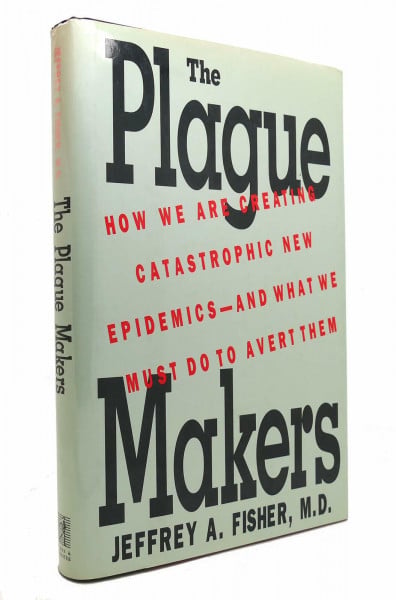 The Plague Makers: How We Are Creating Catastrophic New Epidemics-And What We Must Do to Avert Them