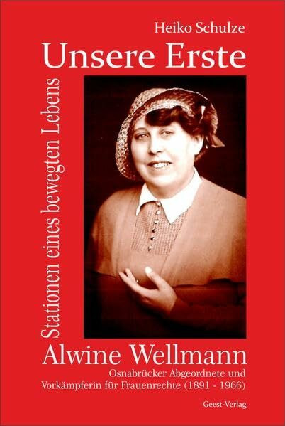 Unsere Erste. Alwine Wellmann: Osnabrücker Abgeordnete und Vorkämpferin für Frauenrechte (1891-1966)