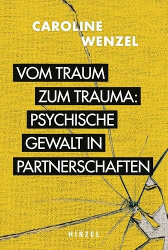 Vom Traum zum Trauma. Psychische Gewalt in Partnerschaften.: | Fall-Geschichten zeigen die typischen Verlaufsformen psychischen Missbrauchs in Beziehungen