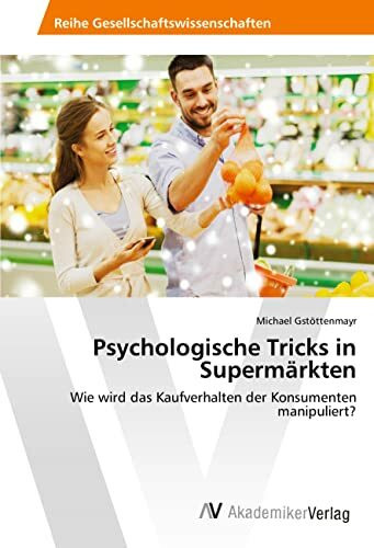 Psychologische Tricks in Supermärkten: Wie wird das Kaufverhalten der Konsumenten manipuliert?