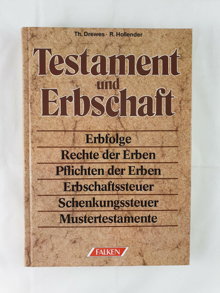 Testament und Erbschaft. Rechte der Erben, Pflichten der Erben, Erbschaftssteuer, Schenkungssteuer, Mustertestamente, Erbfolge